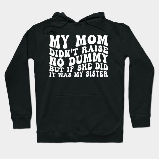 My Mom Didn't Raise No Dummy But If She Did It Was My Sister Hoodie by EnarosaLinda XY